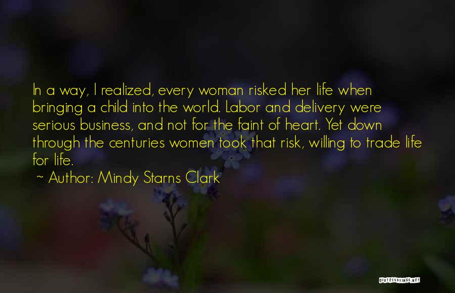 Mindy Starns Clark Quotes: In A Way, I Realized, Every Woman Risked Her Life When Bringing A Child Into The World. Labor And Delivery