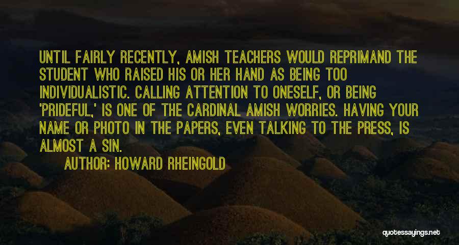 Howard Rheingold Quotes: Until Fairly Recently, Amish Teachers Would Reprimand The Student Who Raised His Or Her Hand As Being Too Individualistic. Calling