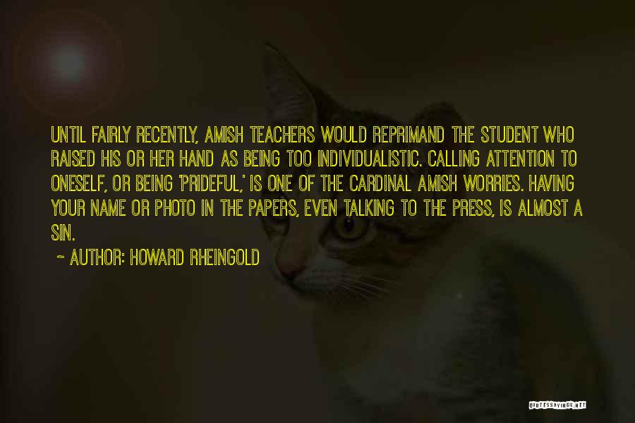 Howard Rheingold Quotes: Until Fairly Recently, Amish Teachers Would Reprimand The Student Who Raised His Or Her Hand As Being Too Individualistic. Calling