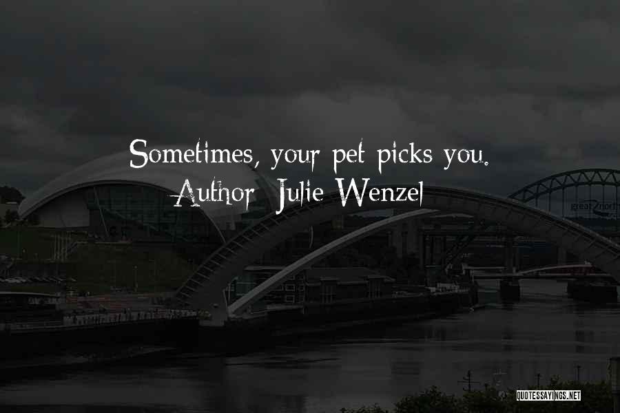 Julie Wenzel Quotes: Sometimes, Your Pet Picks You.