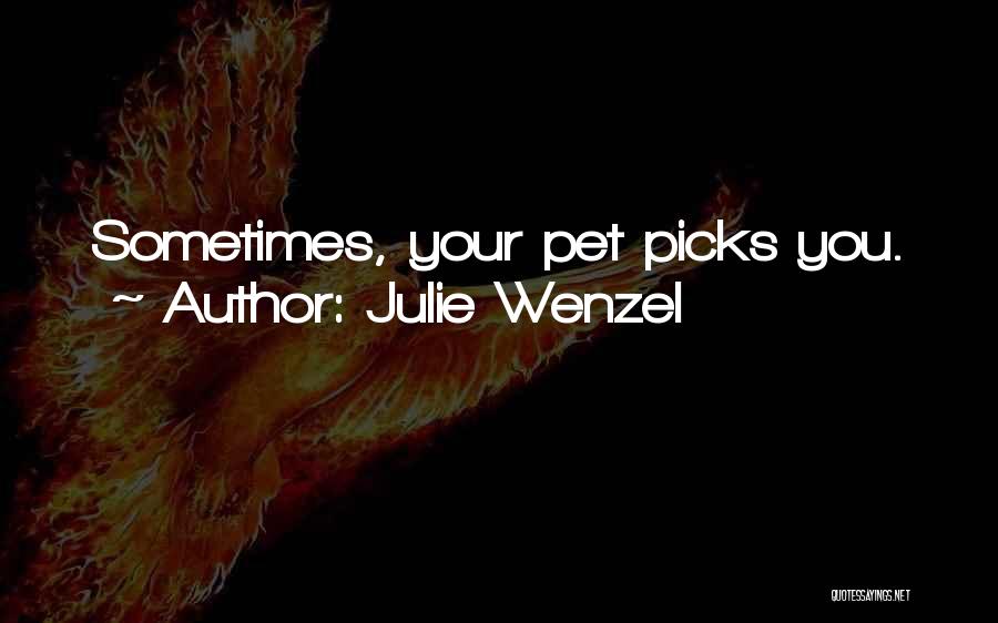 Julie Wenzel Quotes: Sometimes, Your Pet Picks You.