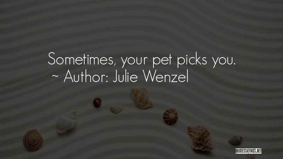 Julie Wenzel Quotes: Sometimes, Your Pet Picks You.