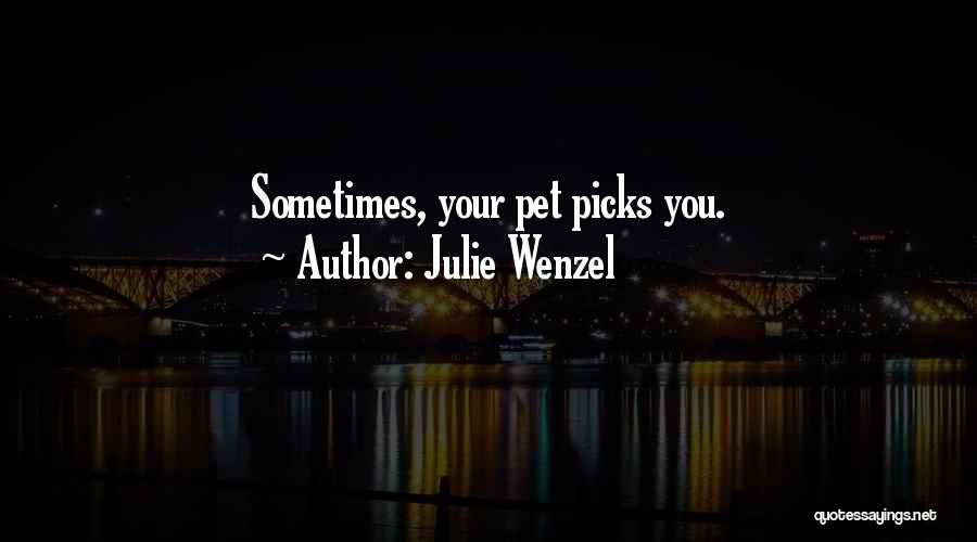 Julie Wenzel Quotes: Sometimes, Your Pet Picks You.