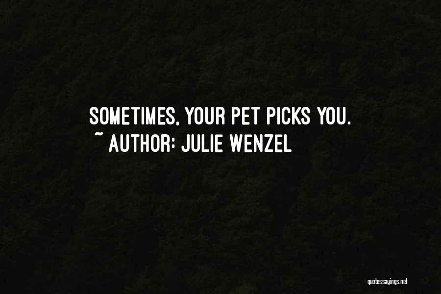 Julie Wenzel Quotes: Sometimes, Your Pet Picks You.