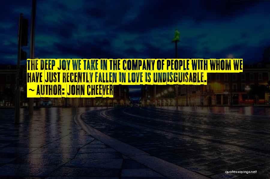 John Cheever Quotes: The Deep Joy We Take In The Company Of People With Whom We Have Just Recently Fallen In Love Is