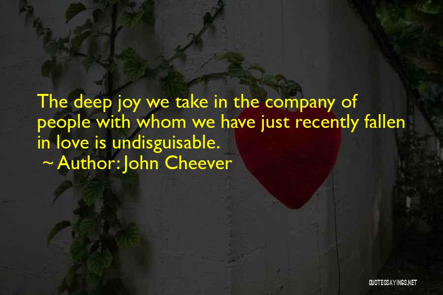John Cheever Quotes: The Deep Joy We Take In The Company Of People With Whom We Have Just Recently Fallen In Love Is