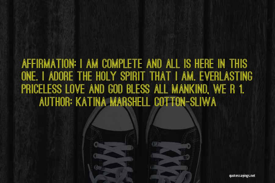 Katina Marshell Cotton-Sliwa Quotes: Affirmation: I Am Complete And All Is Here In This One. I Adore The Holy Spirit That I Am. Everlasting