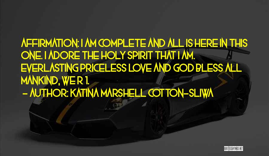 Katina Marshell Cotton-Sliwa Quotes: Affirmation: I Am Complete And All Is Here In This One. I Adore The Holy Spirit That I Am. Everlasting