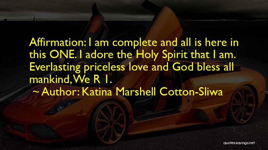 Katina Marshell Cotton-Sliwa Quotes: Affirmation: I Am Complete And All Is Here In This One. I Adore The Holy Spirit That I Am. Everlasting