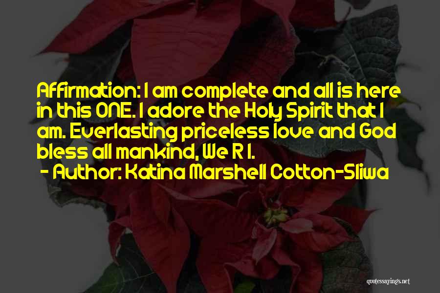 Katina Marshell Cotton-Sliwa Quotes: Affirmation: I Am Complete And All Is Here In This One. I Adore The Holy Spirit That I Am. Everlasting