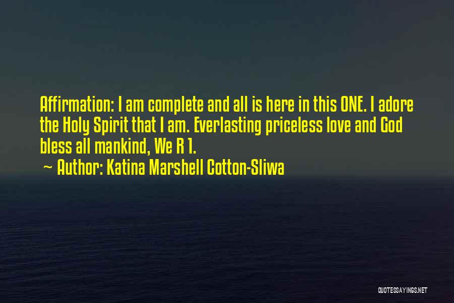 Katina Marshell Cotton-Sliwa Quotes: Affirmation: I Am Complete And All Is Here In This One. I Adore The Holy Spirit That I Am. Everlasting