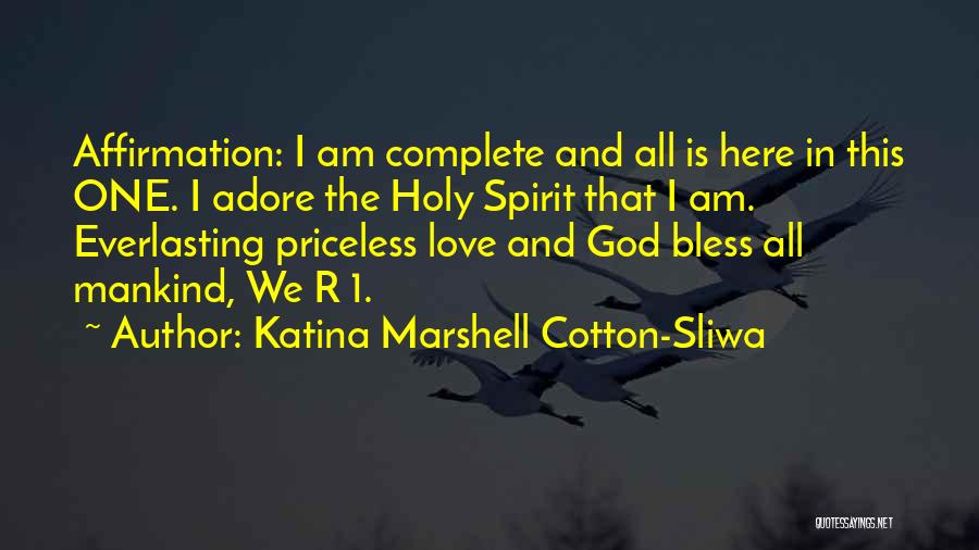 Katina Marshell Cotton-Sliwa Quotes: Affirmation: I Am Complete And All Is Here In This One. I Adore The Holy Spirit That I Am. Everlasting