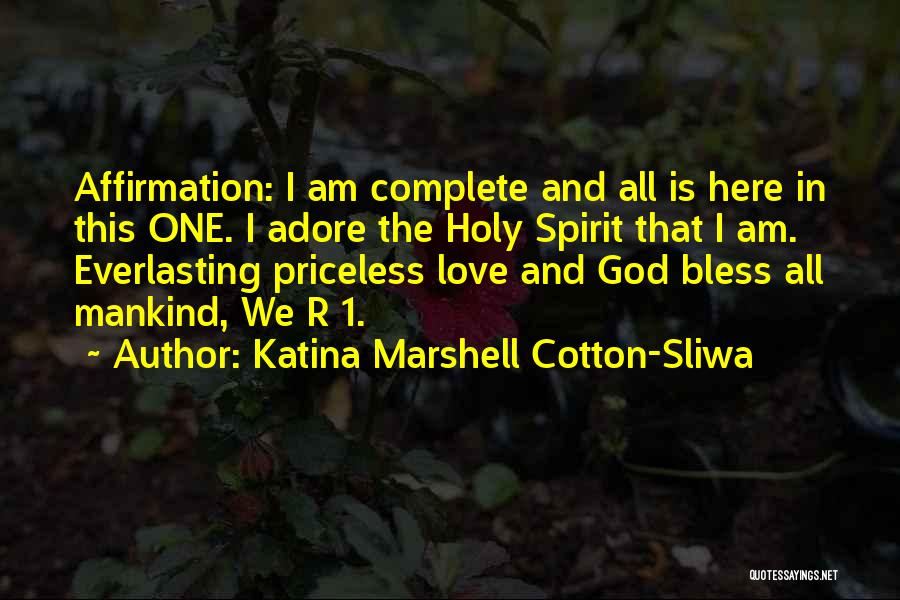 Katina Marshell Cotton-Sliwa Quotes: Affirmation: I Am Complete And All Is Here In This One. I Adore The Holy Spirit That I Am. Everlasting