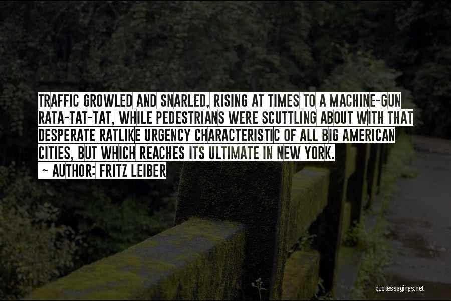 Fritz Leiber Quotes: Traffic Growled And Snarled, Rising At Times To A Machine-gun Rata-tat-tat, While Pedestrians Were Scuttling About With That Desperate Ratlike