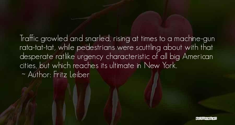Fritz Leiber Quotes: Traffic Growled And Snarled, Rising At Times To A Machine-gun Rata-tat-tat, While Pedestrians Were Scuttling About With That Desperate Ratlike