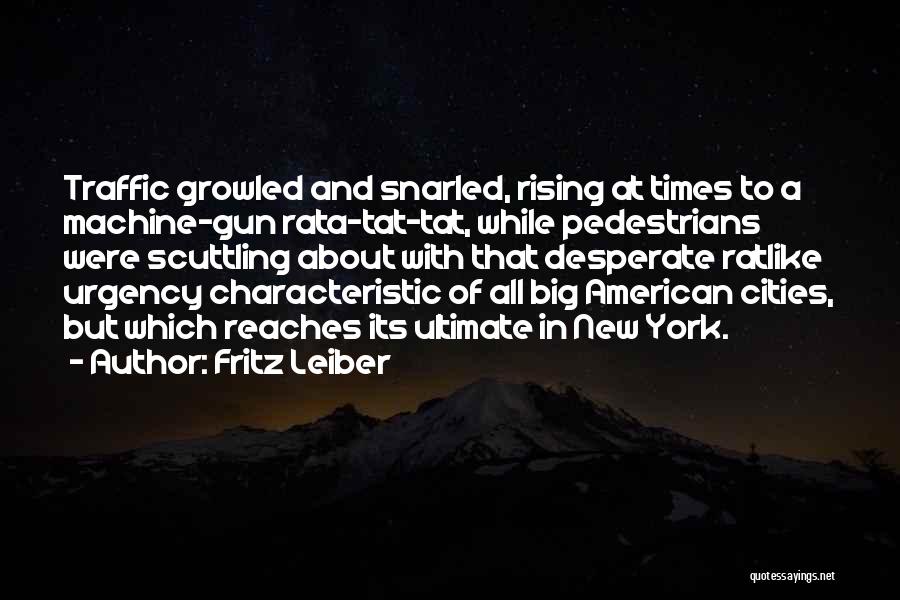 Fritz Leiber Quotes: Traffic Growled And Snarled, Rising At Times To A Machine-gun Rata-tat-tat, While Pedestrians Were Scuttling About With That Desperate Ratlike