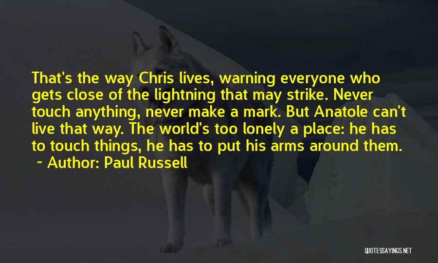 Paul Russell Quotes: That's The Way Chris Lives, Warning Everyone Who Gets Close Of The Lightning That May Strike. Never Touch Anything, Never