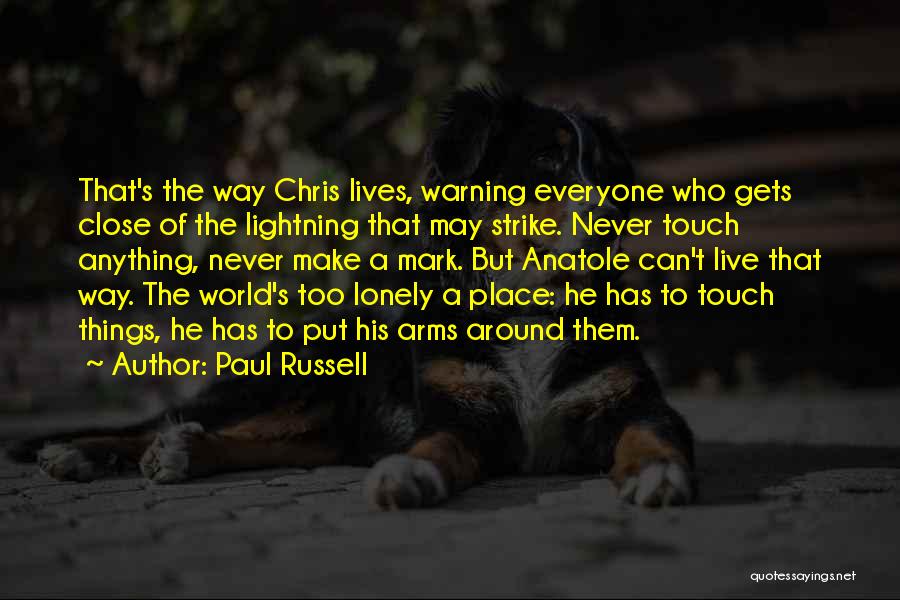 Paul Russell Quotes: That's The Way Chris Lives, Warning Everyone Who Gets Close Of The Lightning That May Strike. Never Touch Anything, Never