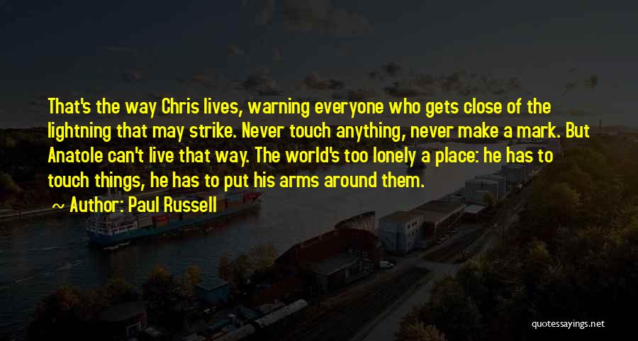 Paul Russell Quotes: That's The Way Chris Lives, Warning Everyone Who Gets Close Of The Lightning That May Strike. Never Touch Anything, Never