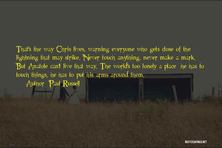 Paul Russell Quotes: That's The Way Chris Lives, Warning Everyone Who Gets Close Of The Lightning That May Strike. Never Touch Anything, Never