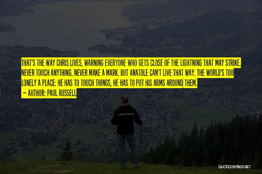 Paul Russell Quotes: That's The Way Chris Lives, Warning Everyone Who Gets Close Of The Lightning That May Strike. Never Touch Anything, Never