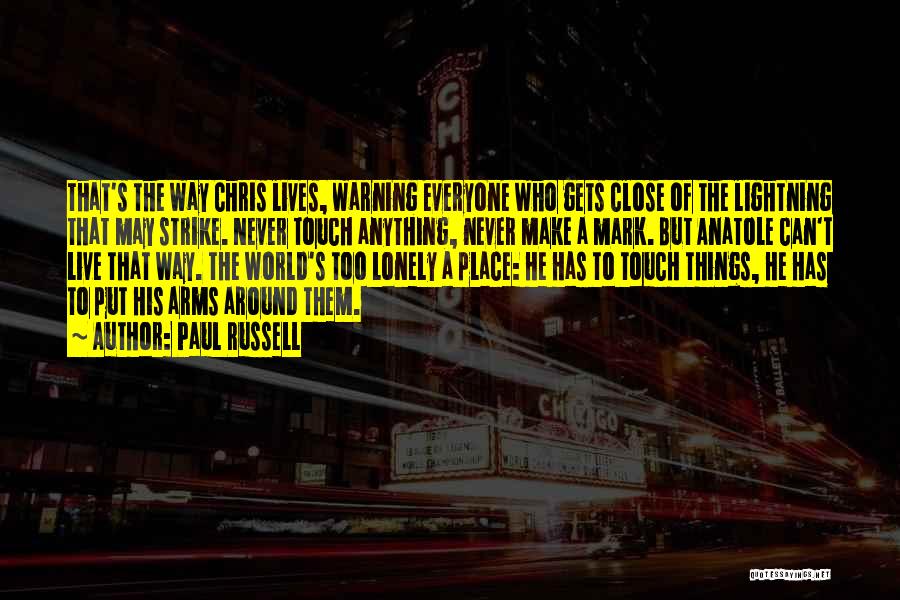 Paul Russell Quotes: That's The Way Chris Lives, Warning Everyone Who Gets Close Of The Lightning That May Strike. Never Touch Anything, Never