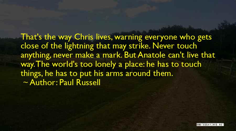 Paul Russell Quotes: That's The Way Chris Lives, Warning Everyone Who Gets Close Of The Lightning That May Strike. Never Touch Anything, Never