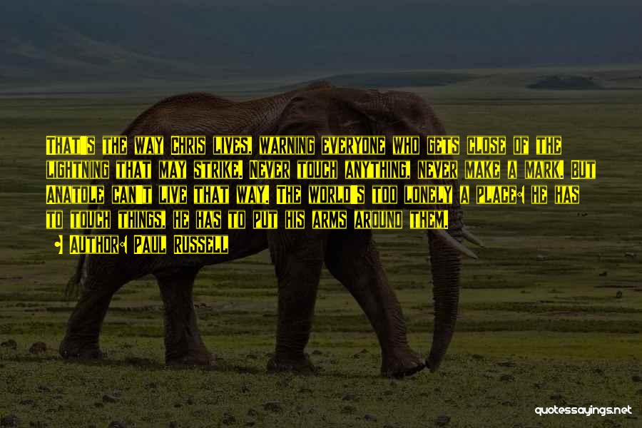Paul Russell Quotes: That's The Way Chris Lives, Warning Everyone Who Gets Close Of The Lightning That May Strike. Never Touch Anything, Never