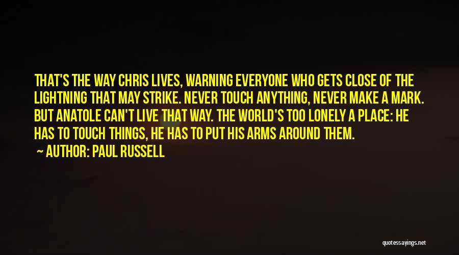 Paul Russell Quotes: That's The Way Chris Lives, Warning Everyone Who Gets Close Of The Lightning That May Strike. Never Touch Anything, Never