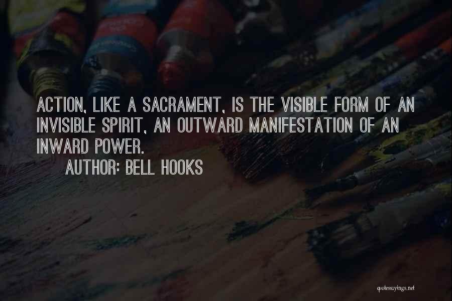 Bell Hooks Quotes: Action, Like A Sacrament, Is The Visible Form Of An Invisible Spirit, An Outward Manifestation Of An Inward Power.