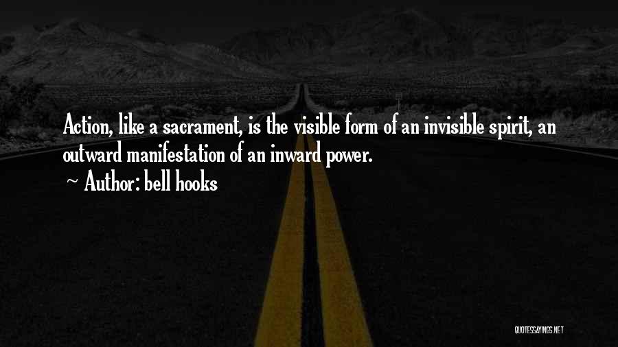 Bell Hooks Quotes: Action, Like A Sacrament, Is The Visible Form Of An Invisible Spirit, An Outward Manifestation Of An Inward Power.