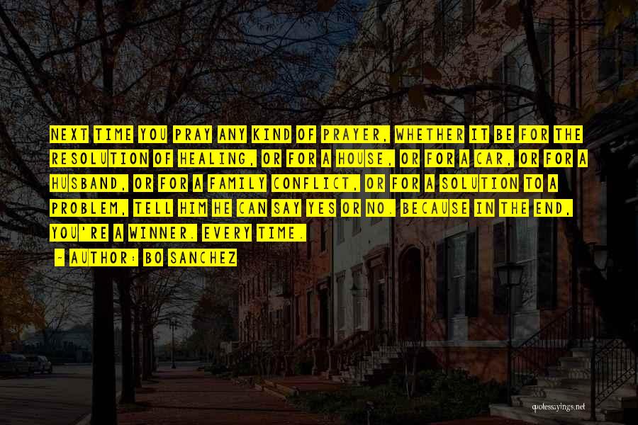 Bo Sanchez Quotes: Next Time You Pray Any Kind Of Prayer, Whether It Be For The Resolution Of Healing, Or For A House,
