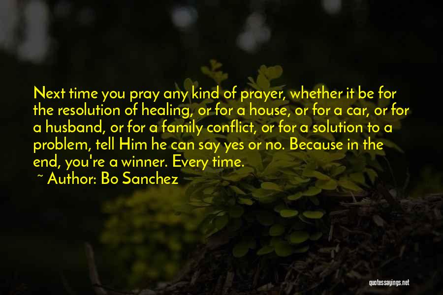 Bo Sanchez Quotes: Next Time You Pray Any Kind Of Prayer, Whether It Be For The Resolution Of Healing, Or For A House,