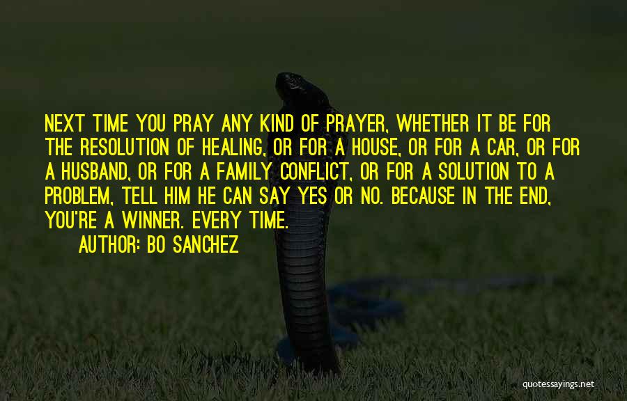Bo Sanchez Quotes: Next Time You Pray Any Kind Of Prayer, Whether It Be For The Resolution Of Healing, Or For A House,