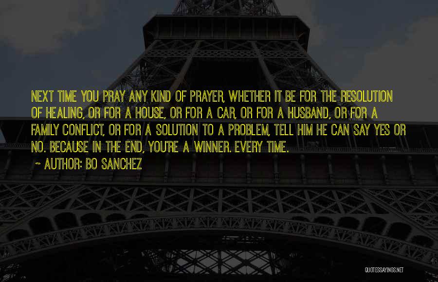 Bo Sanchez Quotes: Next Time You Pray Any Kind Of Prayer, Whether It Be For The Resolution Of Healing, Or For A House,