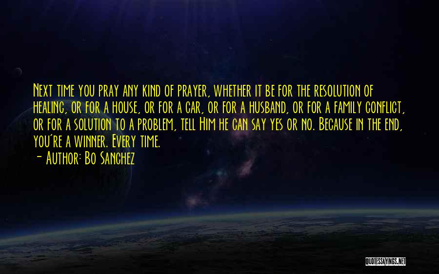 Bo Sanchez Quotes: Next Time You Pray Any Kind Of Prayer, Whether It Be For The Resolution Of Healing, Or For A House,
