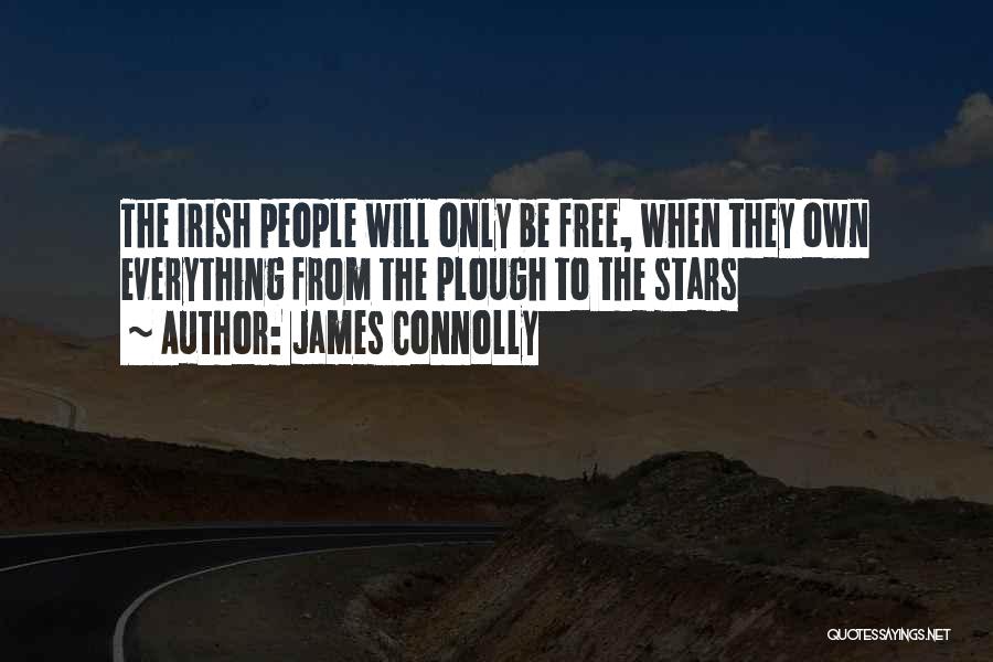 James Connolly Quotes: The Irish People Will Only Be Free, When They Own Everything From The Plough To The Stars