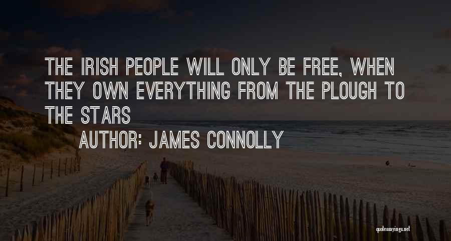 James Connolly Quotes: The Irish People Will Only Be Free, When They Own Everything From The Plough To The Stars