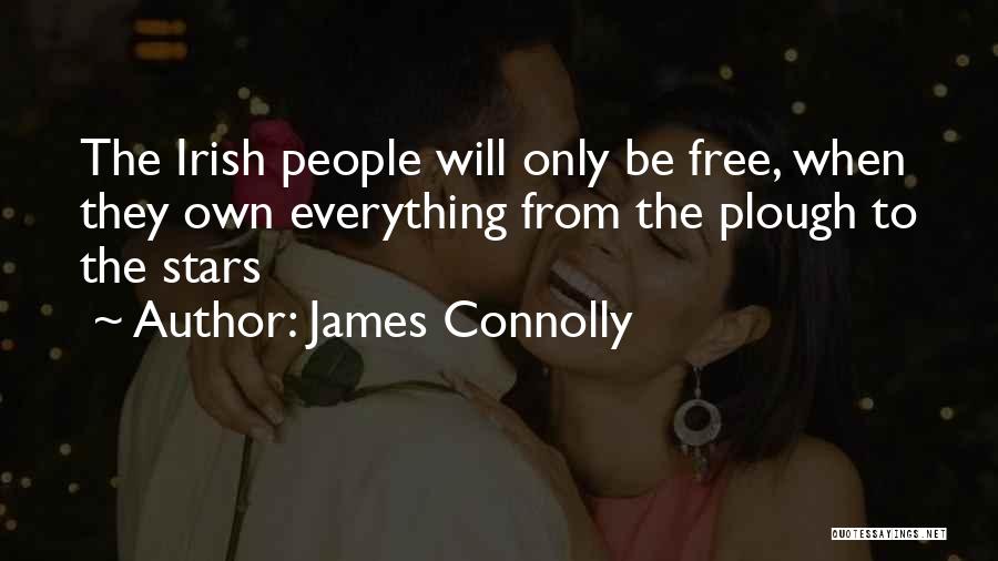 James Connolly Quotes: The Irish People Will Only Be Free, When They Own Everything From The Plough To The Stars