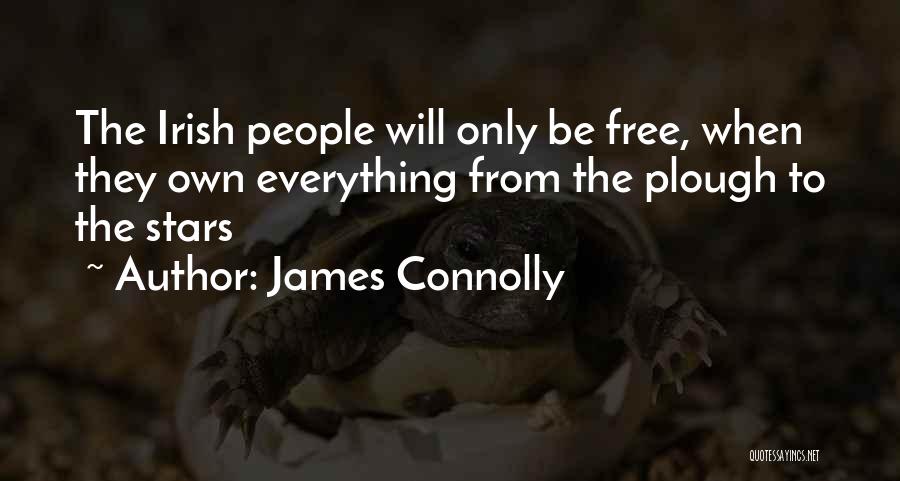 James Connolly Quotes: The Irish People Will Only Be Free, When They Own Everything From The Plough To The Stars