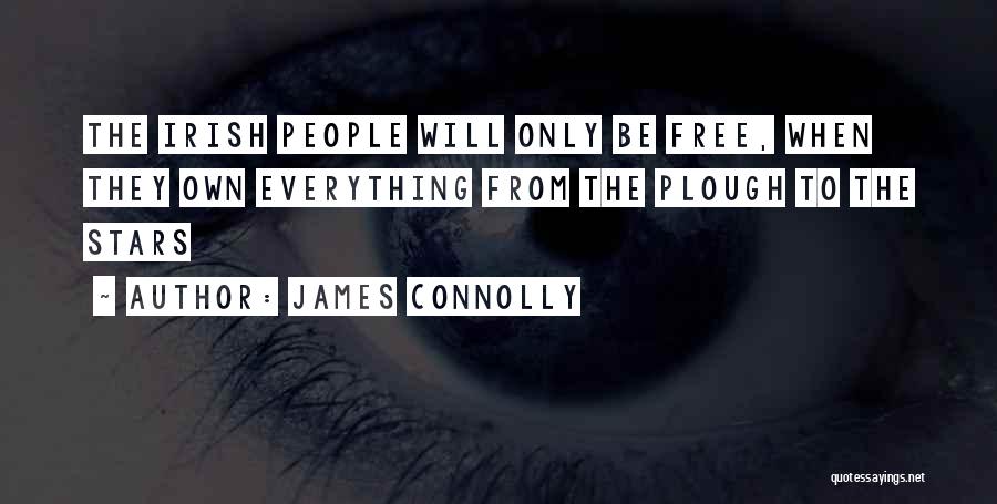 James Connolly Quotes: The Irish People Will Only Be Free, When They Own Everything From The Plough To The Stars