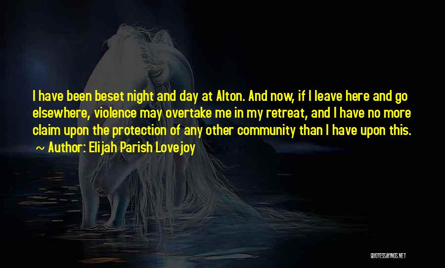 Elijah Parish Lovejoy Quotes: I Have Been Beset Night And Day At Alton. And Now, If I Leave Here And Go Elsewhere, Violence May