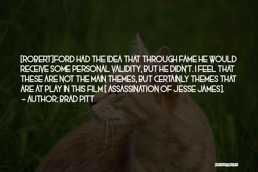 Brad Pitt Quotes: [robert]ford Had The Idea That Through Fame He Would Receive Some Personal Validity, But He Didn't. I Feel That These