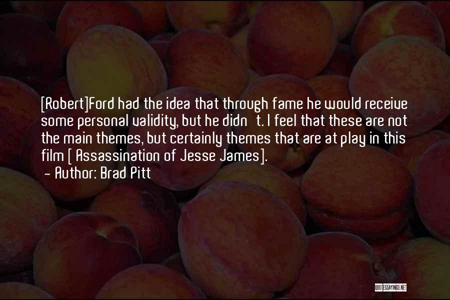 Brad Pitt Quotes: [robert]ford Had The Idea That Through Fame He Would Receive Some Personal Validity, But He Didn't. I Feel That These