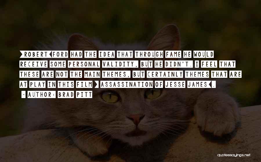 Brad Pitt Quotes: [robert]ford Had The Idea That Through Fame He Would Receive Some Personal Validity, But He Didn't. I Feel That These