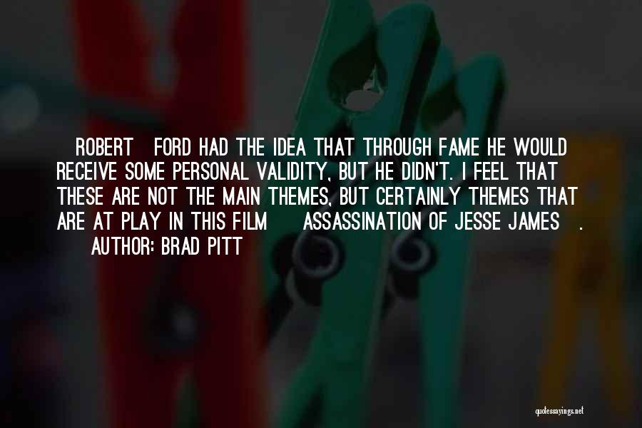 Brad Pitt Quotes: [robert]ford Had The Idea That Through Fame He Would Receive Some Personal Validity, But He Didn't. I Feel That These