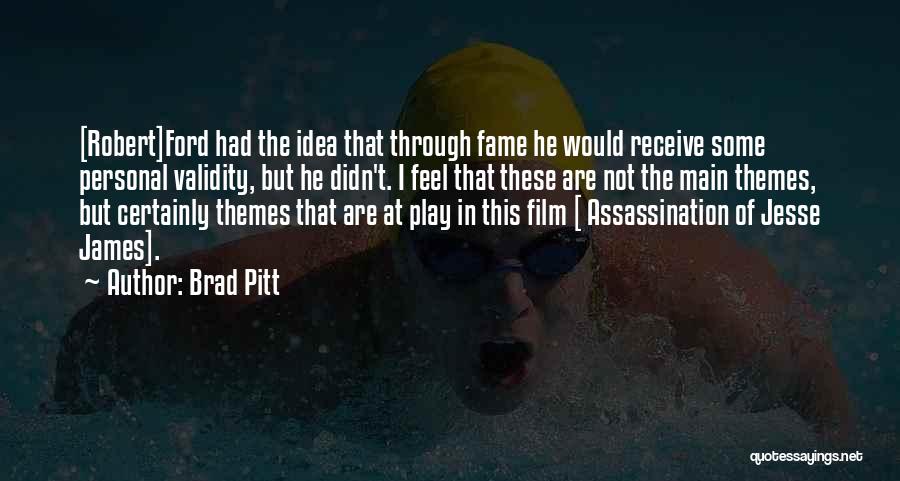 Brad Pitt Quotes: [robert]ford Had The Idea That Through Fame He Would Receive Some Personal Validity, But He Didn't. I Feel That These