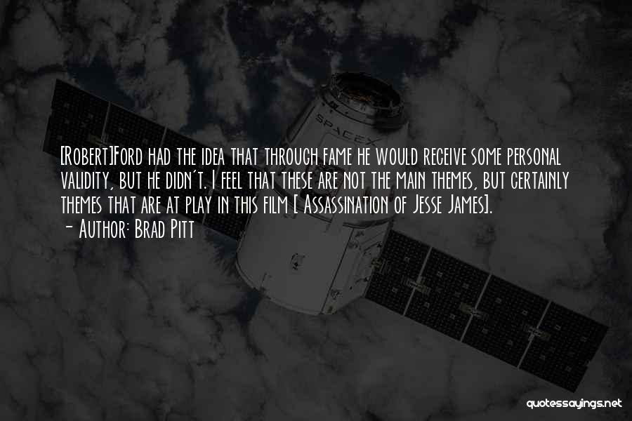 Brad Pitt Quotes: [robert]ford Had The Idea That Through Fame He Would Receive Some Personal Validity, But He Didn't. I Feel That These