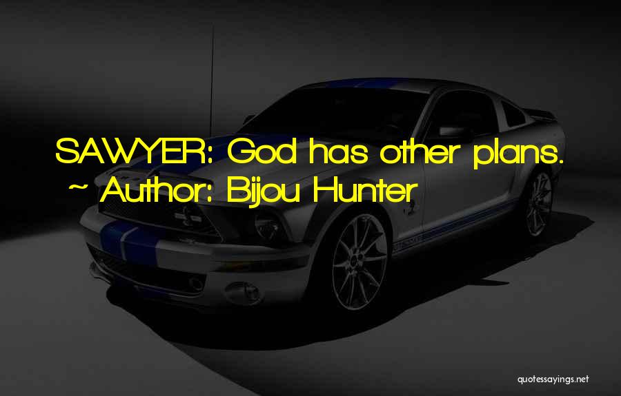 Bijou Hunter Quotes: Sawyer: God Has Other Plans.