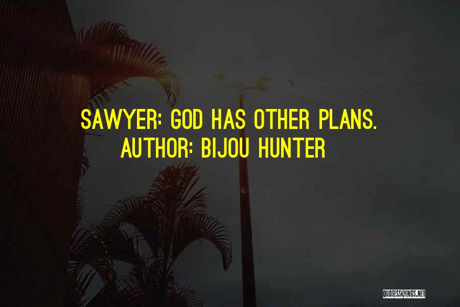 Bijou Hunter Quotes: Sawyer: God Has Other Plans.